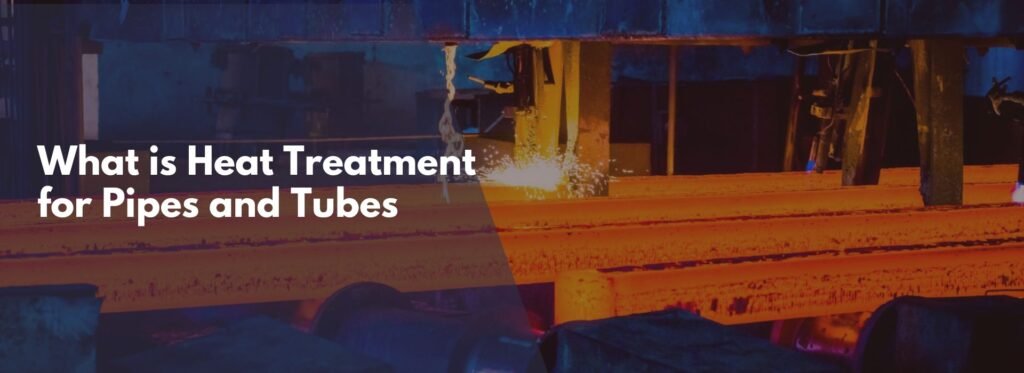 Heat Treatment for Pipes and Tubes